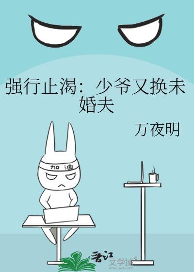强行止渴:少爷又换未婚夫